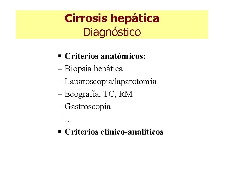 Cirrosis hepática Diagnóstico § Criterios anatómicos: – Biopsia hepática – Laparoscopia/laparotomía – Ecografía, TC, Cirrosis hepática Diagnóstico § Criterios anatómicos: – Biopsia hepática – Laparoscopia/laparotomía – Ecografía, TC,