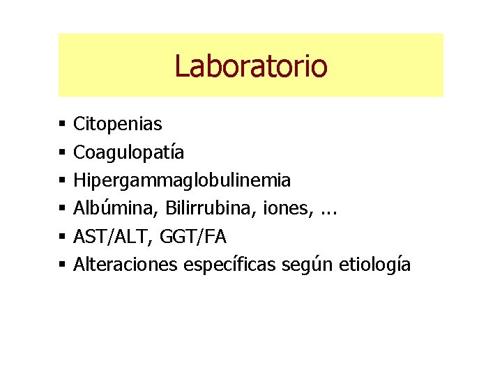 Laboratorio § § § Citopenias Coagulopatía Hipergammaglobulinemia Albúmina, Bilirrubina, iones, . . . AST/ALT, Laboratorio § § § Citopenias Coagulopatía Hipergammaglobulinemia Albúmina, Bilirrubina, iones, . . . AST/ALT,