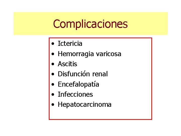 Complicaciones • • Ictericia Hemorragia varicosa Ascitis Disfunción renal Encefalopatía Infecciones Hepatocarcinoma Complicaciones • • Ictericia Hemorragia varicosa Ascitis Disfunción renal Encefalopatía Infecciones Hepatocarcinoma
