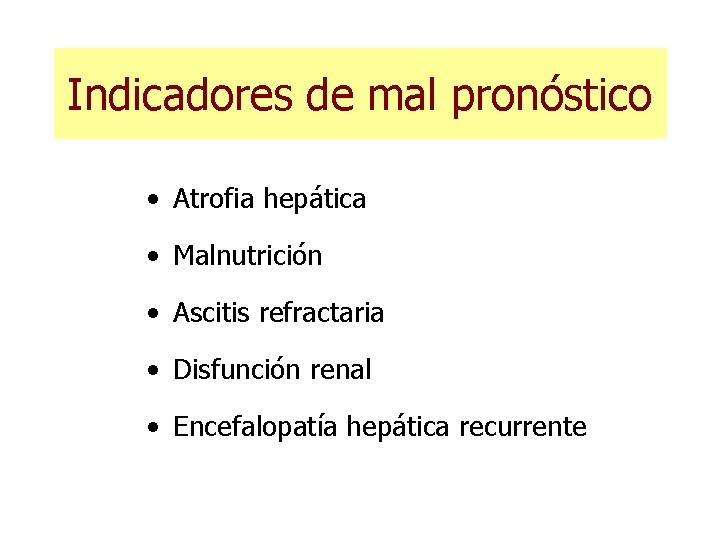 Indicadores de mal pronóstico • Atrofia hepática • Malnutrición • Ascitis refractaria • Disfunción Indicadores de mal pronóstico • Atrofia hepática • Malnutrición • Ascitis refractaria • Disfunción