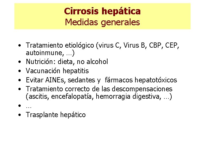 Cirrosis hepática Medidas generales • Tratamiento etiológico (virus C, Virus B, CBP, CEP, autoinmune, Cirrosis hepática Medidas generales • Tratamiento etiológico (virus C, Virus B, CBP, CEP, autoinmune,