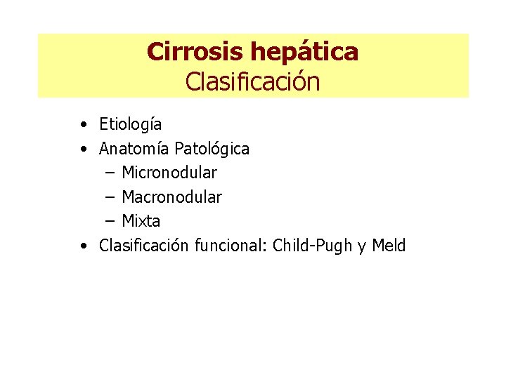 Cirrosis hepática Clasificación • Etiología • Anatomía Patológica – Micronodular – Macronodular – Mixta Cirrosis hepática Clasificación • Etiología • Anatomía Patológica – Micronodular – Macronodular – Mixta