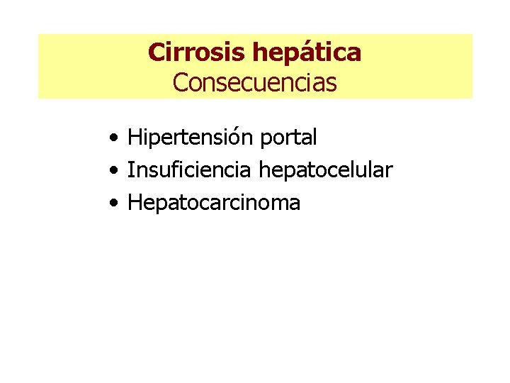 Cirrosis hepática Consecuencias • Hipertensión portal • Insuficiencia hepatocelular • Hepatocarcinoma Cirrosis hepática Consecuencias • Hipertensión portal • Insuficiencia hepatocelular • Hepatocarcinoma