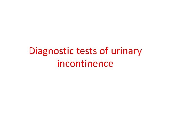 Diagnostic tests of urinary incontinence 