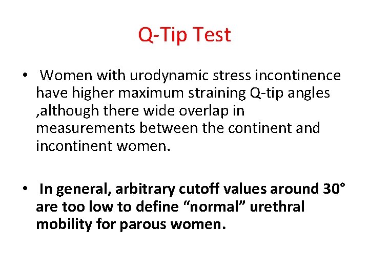 Q-Tip Test • Women with urodynamic stress incontinence have higher maximum straining Q-tip angles