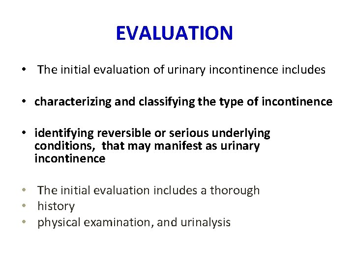 EVALUATION • The initial evaluation of urinary incontinence includes • characterizing and classifying the