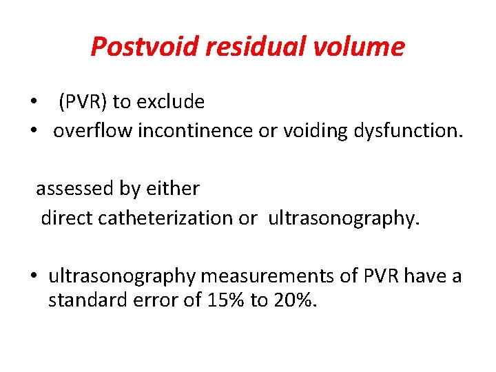 Postvoid residual volume • (PVR) to exclude • overflow incontinence or voiding dysfunction. assessed