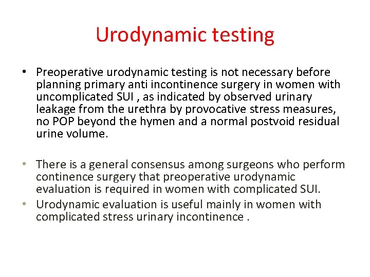 Urodynamic testing • Preoperative urodynamic testing is not necessary before planning primary anti incontinence