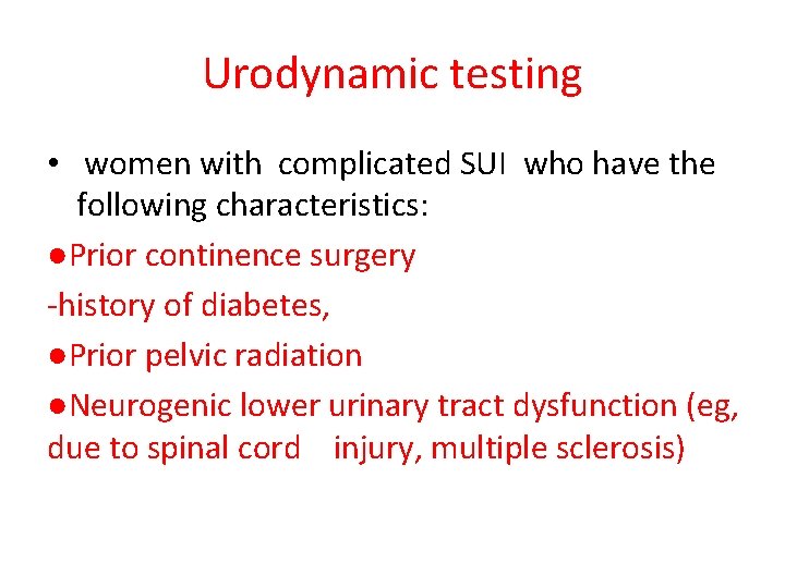 Urodynamic testing • women with complicated SUI who have the following characteristics: ●Prior continence