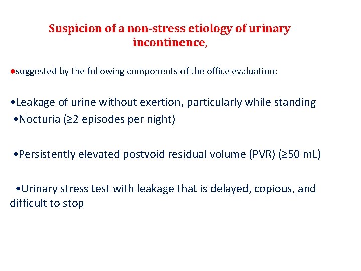 Suspicion of a non-stress etiology of urinary incontinence, ●suggested by the following components of