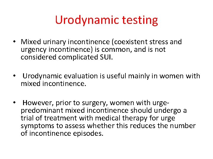 Urodynamic testing • Mixed urinary incontinence (coexistent stress and urgency incontinence) is common, and