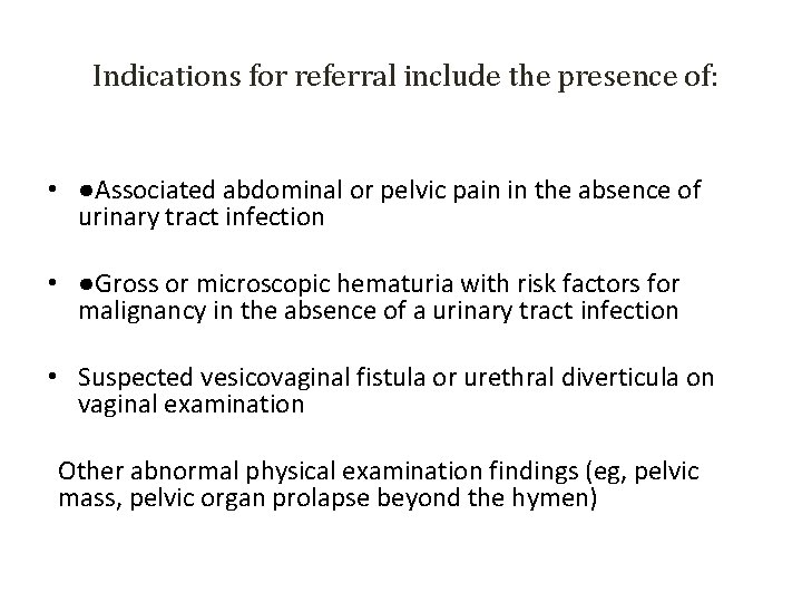 Indications for referral include the presence of: • ●Associated abdominal or pelvic pain in