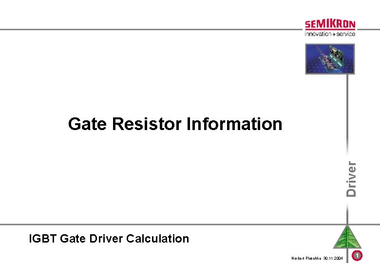 Driver Gate Resistor Information IGBT Gate Driver Calculation Norbert Pluschke 30. 11. 2004 1