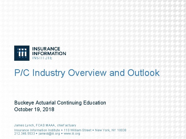 P/C Industry Overview and Outlook Buckeye Actuarial Continuing Education October 19, 2018 James Lynch,