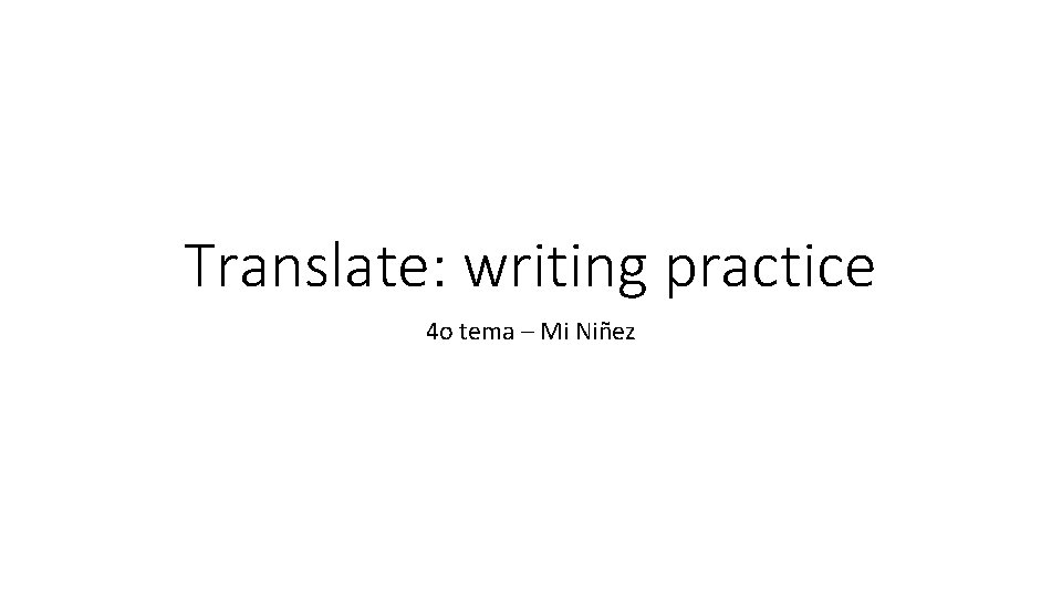 Translate: writing practice 4 o tema – Mi Niñez 