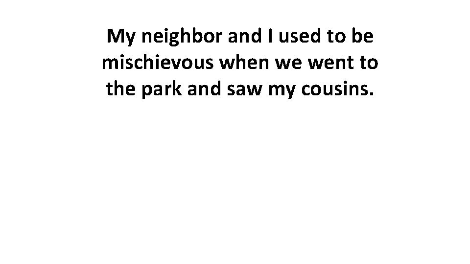 My neighbor and I used to be mischievous when we went to the park