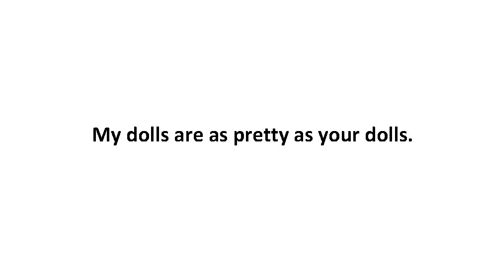  My dolls are as pretty as your dolls. 