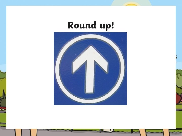 Round up! 