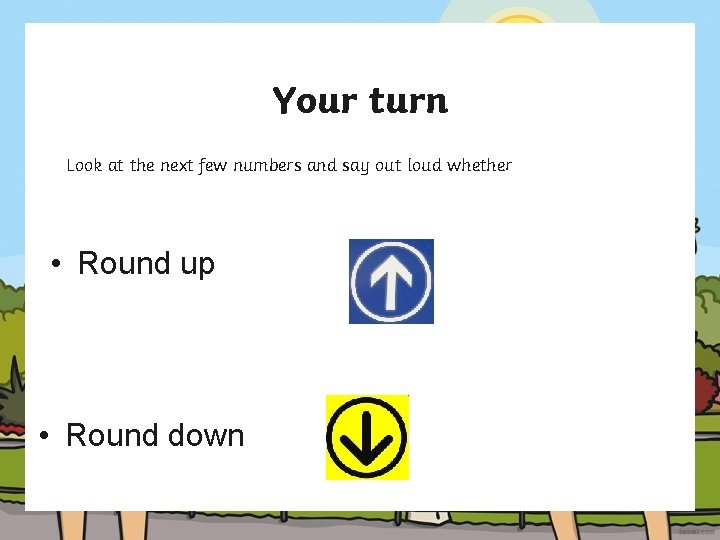 Your turn Look at the next few numbers and say out loud whether •