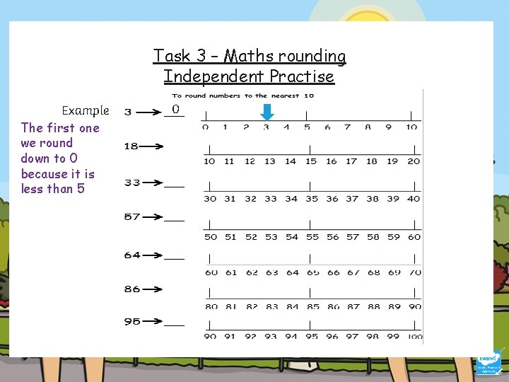 Task 3 – Maths rounding Independent Practise Example The first one we round down