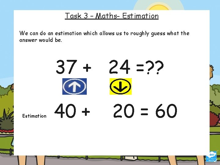 Task 3 – Maths- Estimation We can do an estimation which allows us to