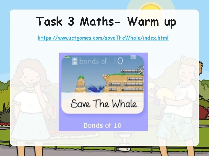 Task 3 Maths- Warm up https: //www. ictgames. com/save. The. Whale/index. html 