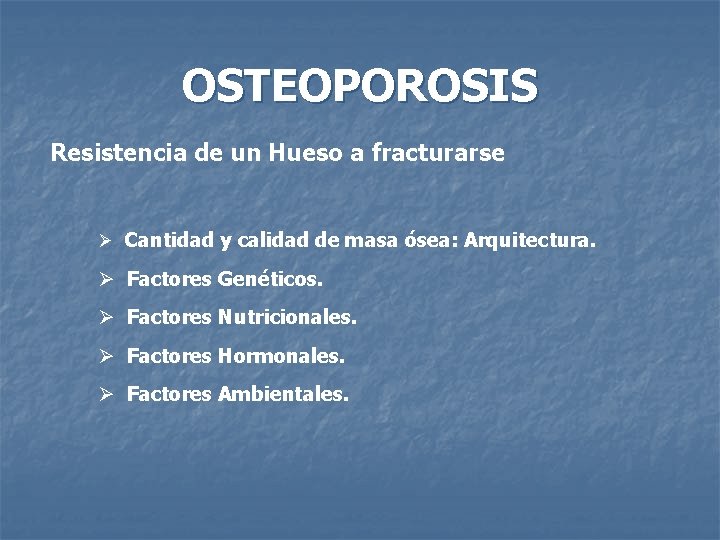 OSTEOPOROSIS Resistencia de un Hueso a fracturarse Ø Cantidad y calidad de masa ósea: