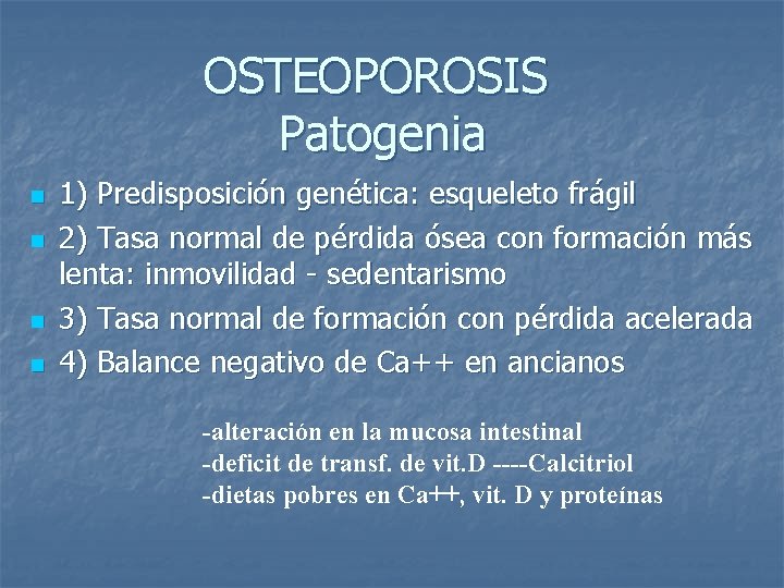 OSTEOPOROSIS Patogenia n n 1) Predisposición genética: esqueleto frágil 2) Tasa normal de pérdida