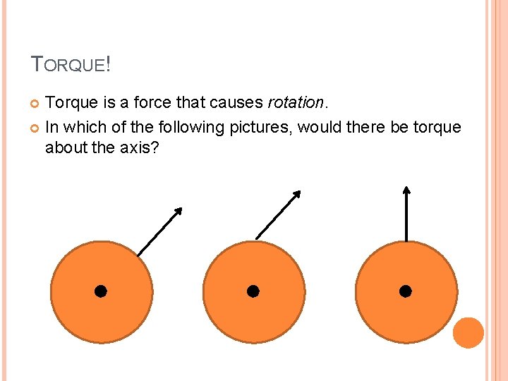 TORQUE! Torque is a force that causes rotation. In which of the following pictures,