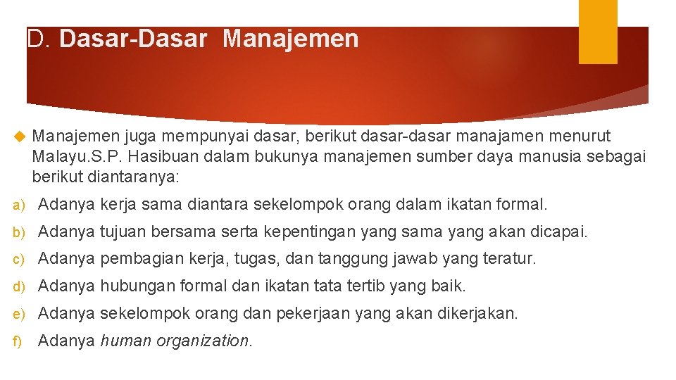D. Dasar-Dasar Manajemen juga mempunyai dasar, berikut dasar-dasar manajamen menurut Malayu. S. P. Hasibuan