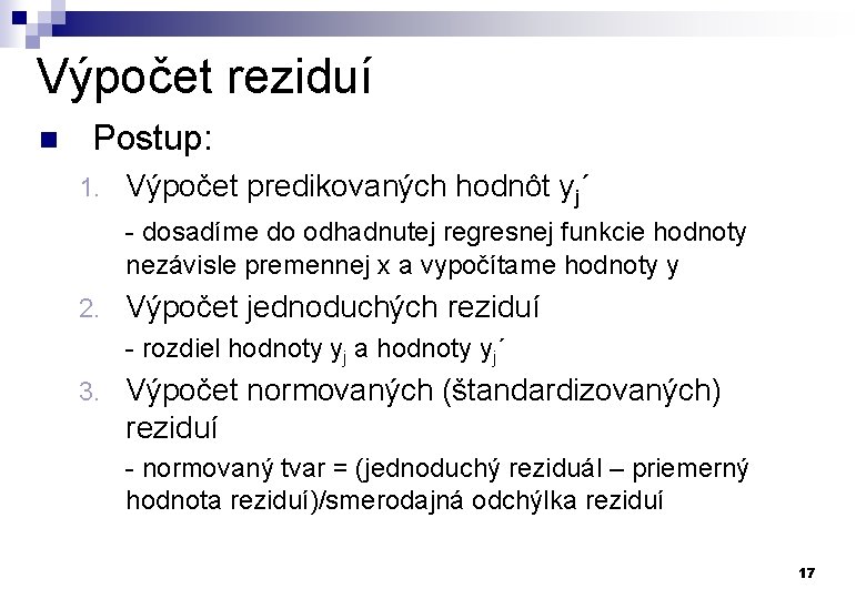 Výpočet reziduí n Postup: 1. Výpočet predikovaných hodnôt yj´ - dosadíme do odhadnutej regresnej