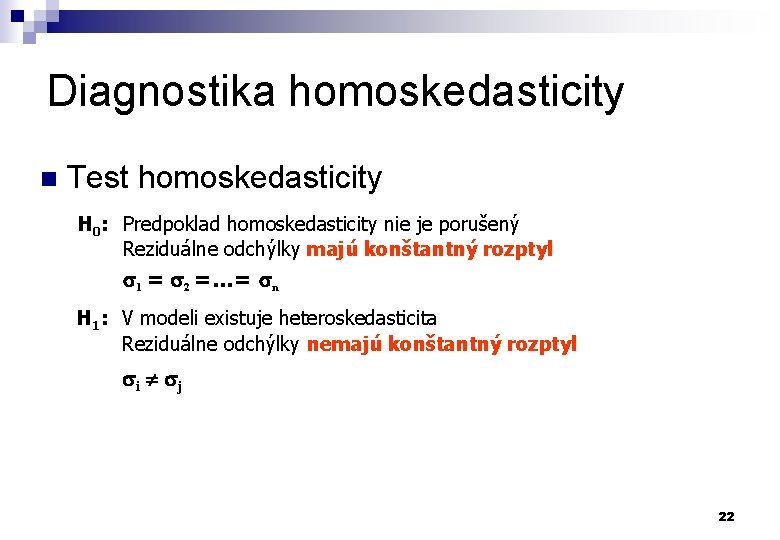Diagnostika homoskedasticity n Test homoskedasticity H 0: Predpoklad homoskedasticity nie je porušený Reziduálne odchýlky
