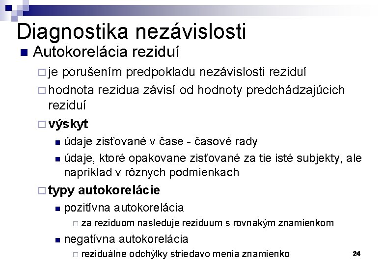Diagnostika nezávislosti n Autokorelácia reziduí ¨ je porušením predpokladu nezávislosti reziduí ¨ hodnota rezidua
