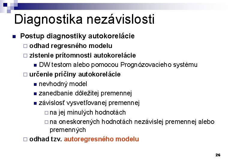 Diagnostika nezávislosti n Postup diagnostiky autokorelácie odhad regresného modelu ¨ zistenie prítomnosti autokorelácie n