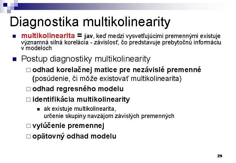Diagnostika multikolinearity n multikolinearita = jav, keď medzi vysvetľujúcimi premennými existuje n Postup diagnostiky