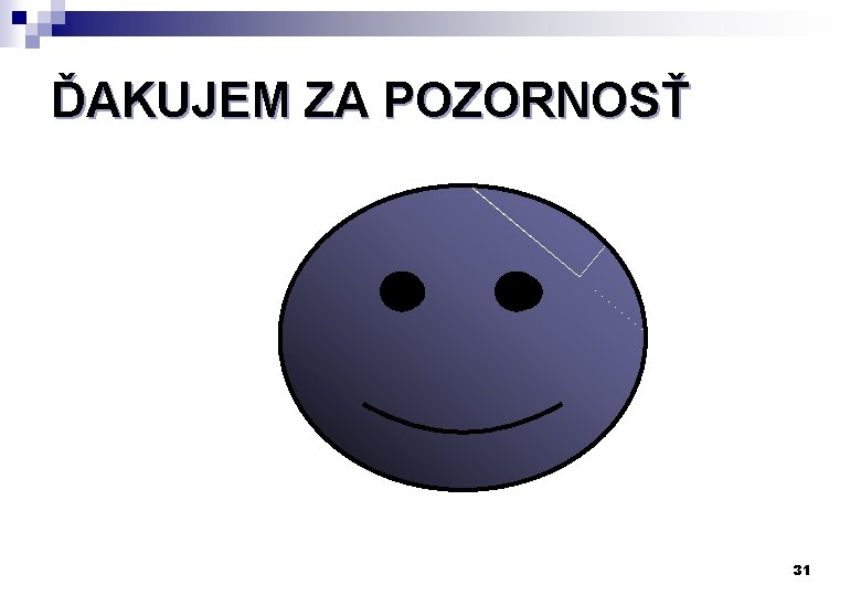 ĎAKUJEM ZA POZORNOSŤ 31 