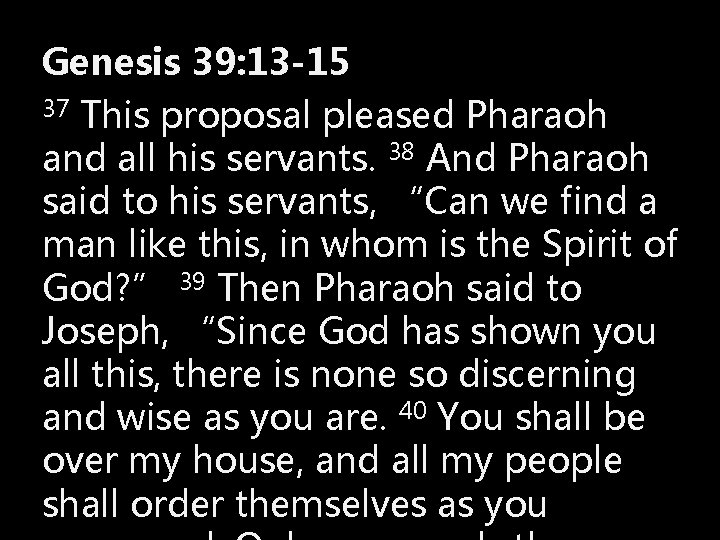 Genesis 39: 13 -15 37 This proposal pleased Pharaoh and all his servants. 38