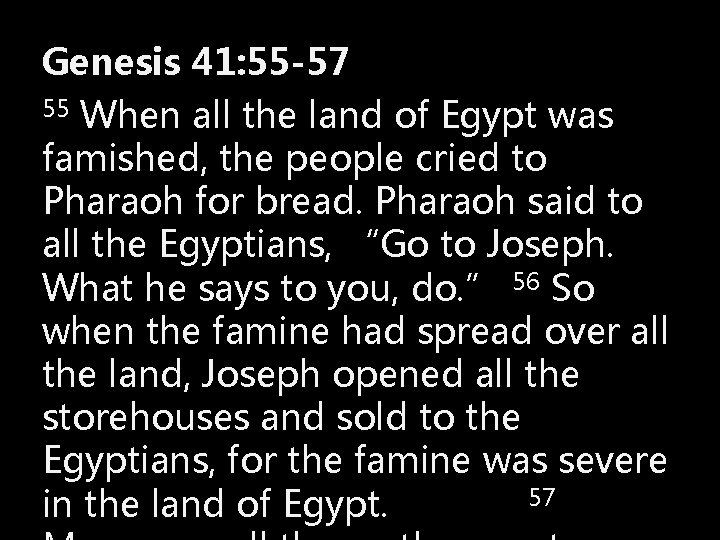 Genesis 41: 55 -57 55 When all the land of Egypt was famished, the