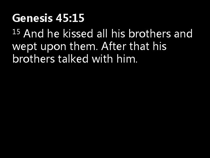 Genesis 45: 15 15 And he kissed all his brothers and wept upon them.