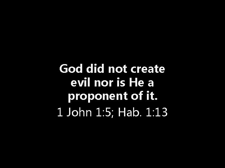 God did not create evil nor is He a proponent of it. 1 John