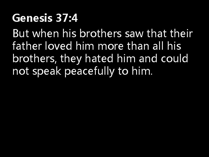 Genesis 37: 4 But when his brothers saw that their father loved him more