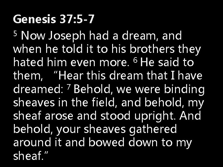 Genesis 37: 5 -7 5 Now Joseph had a dream, and when he told