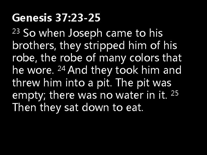 Genesis 37: 23 -25 23 So when Joseph came to his brothers, they stripped