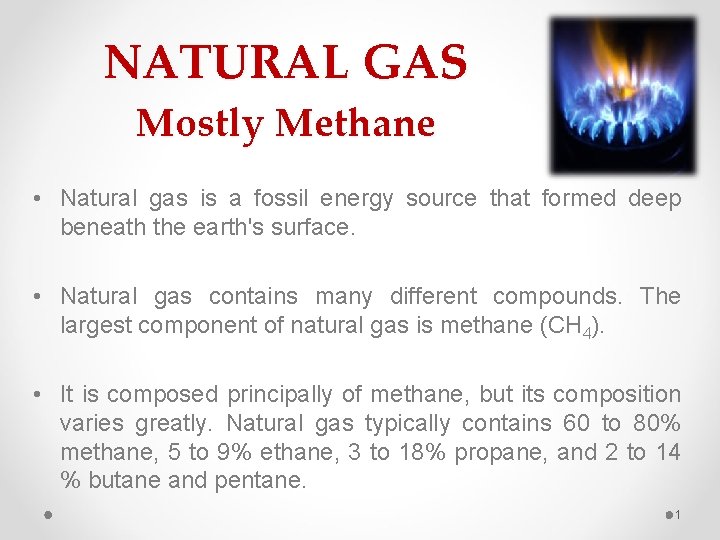 NATURAL GAS Mostly Methane • Natural gas is a fossil energy source that formed
