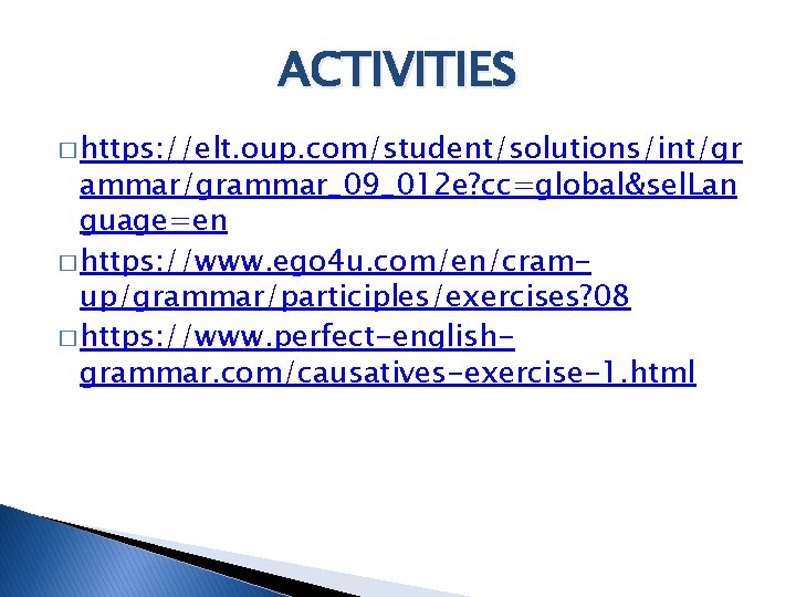 ACTIVITIES � https: //elt. oup. com/student/solutions/int/gr ammar/grammar_09_012 e? cc=global&sel. Lan guage=en � https: //www.