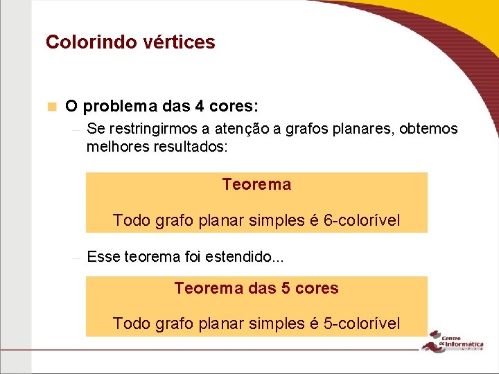 Colorindo vértices n O problema das 4 cores: – Se restringirmos a atenção a