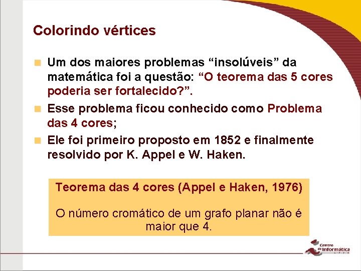 Colorindo vértices n n n Um dos maiores problemas “insolúveis” da matemática foi a