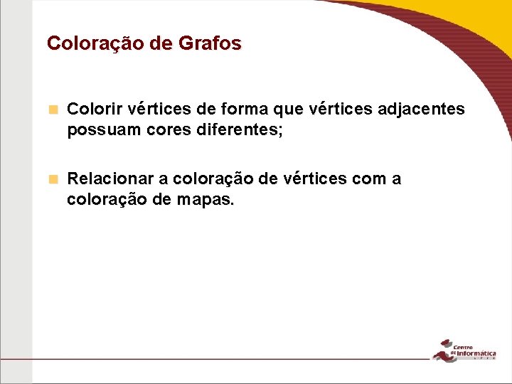 Coloração de Grafos n Colorir vértices de forma que vértices adjacentes possuam cores diferentes;