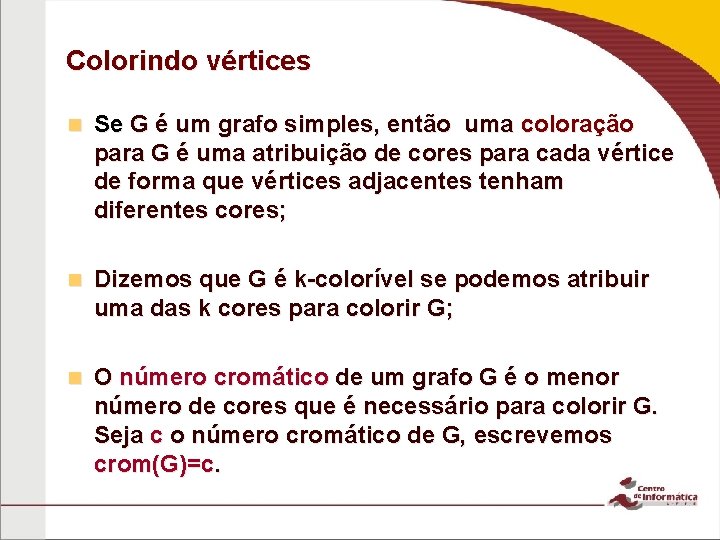 Colorindo vértices n Se G é um grafo simples, então uma coloração para G
