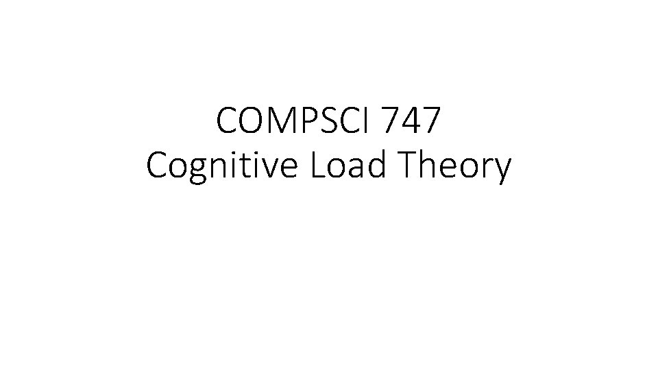 COMPSCI 747 Cognitive Load Theory 